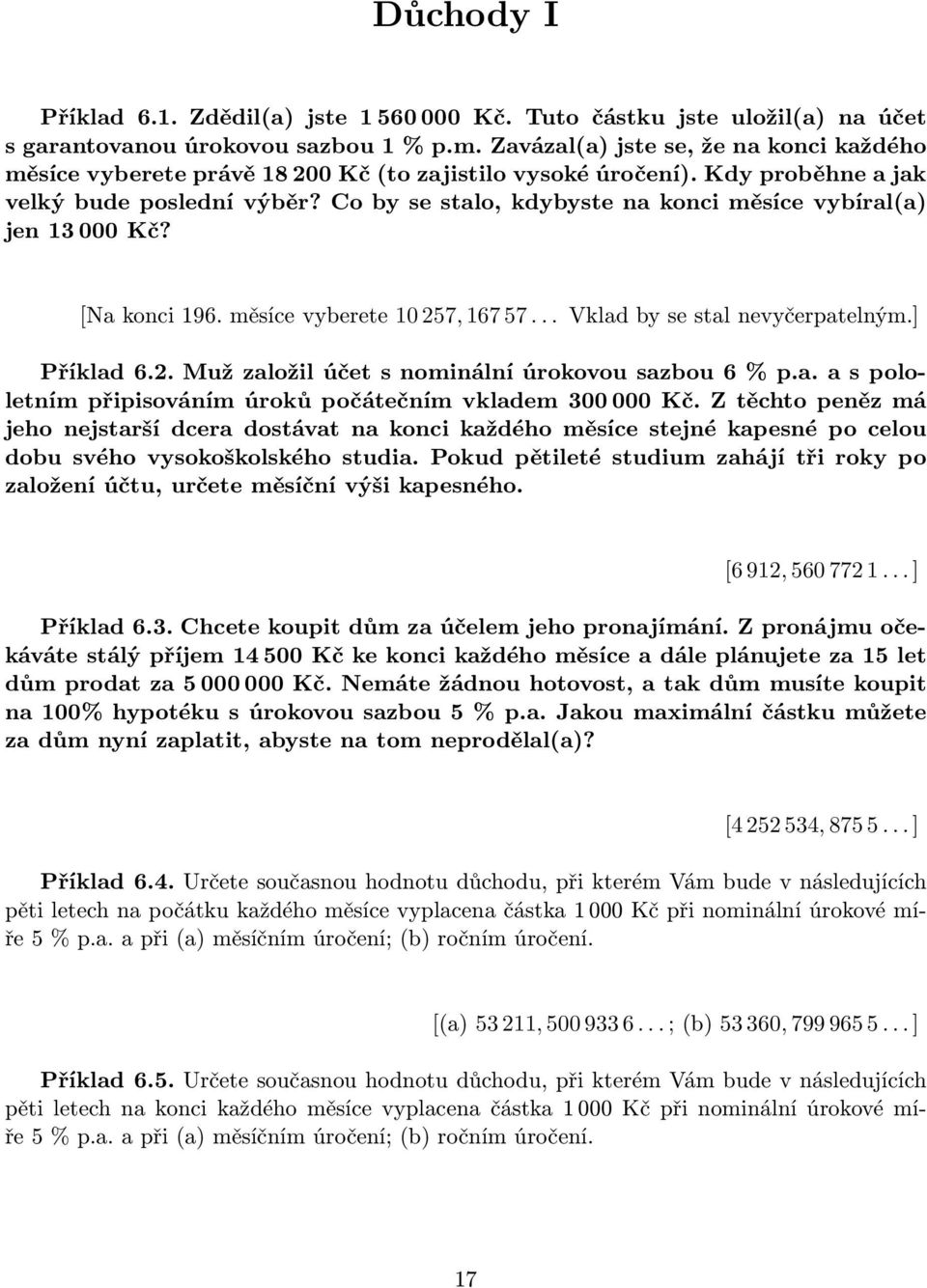 Co by se stalo, kdybyste na konci měsíce vybíral(a) jen 13 000 Kč? [Na konci 196. měsíce vyberete 10 257, 167 57... Vklad by se stal nevyčerpatelným.] Příklad 6.2. Muž založil účet s nominální úrokovou sazbou 6 % p.