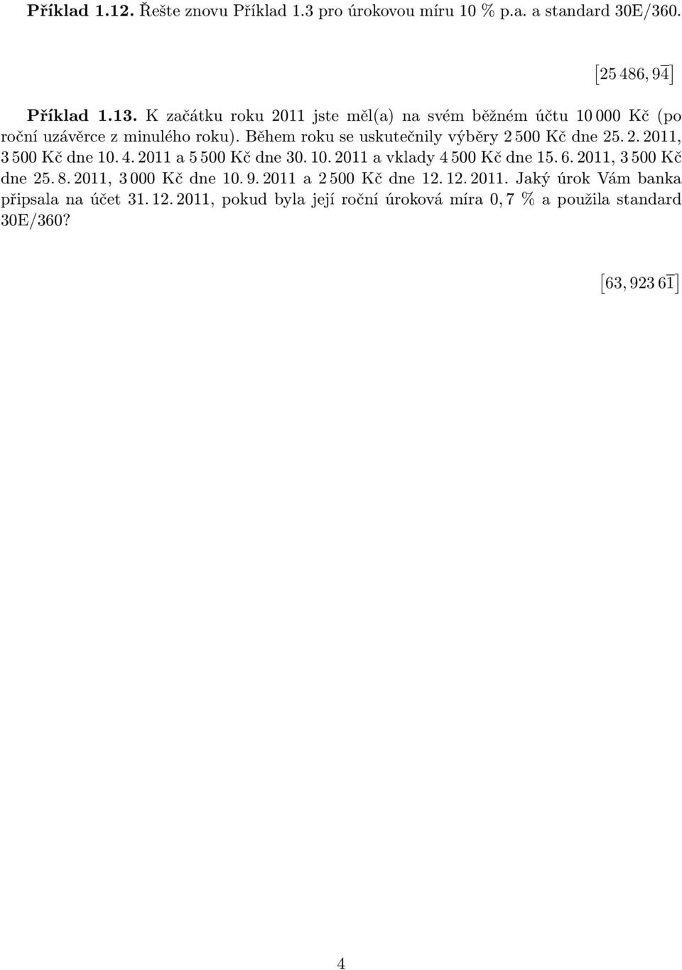 Během roku se uskutečnily výběry 2 500 Kč dne 25. 2. 2011, 3 500 Kč dne 10. 4. 2011 a 5 500 Kč dne 30. 10. 2011 a vklady 4 500 Kč dne 15. 6.