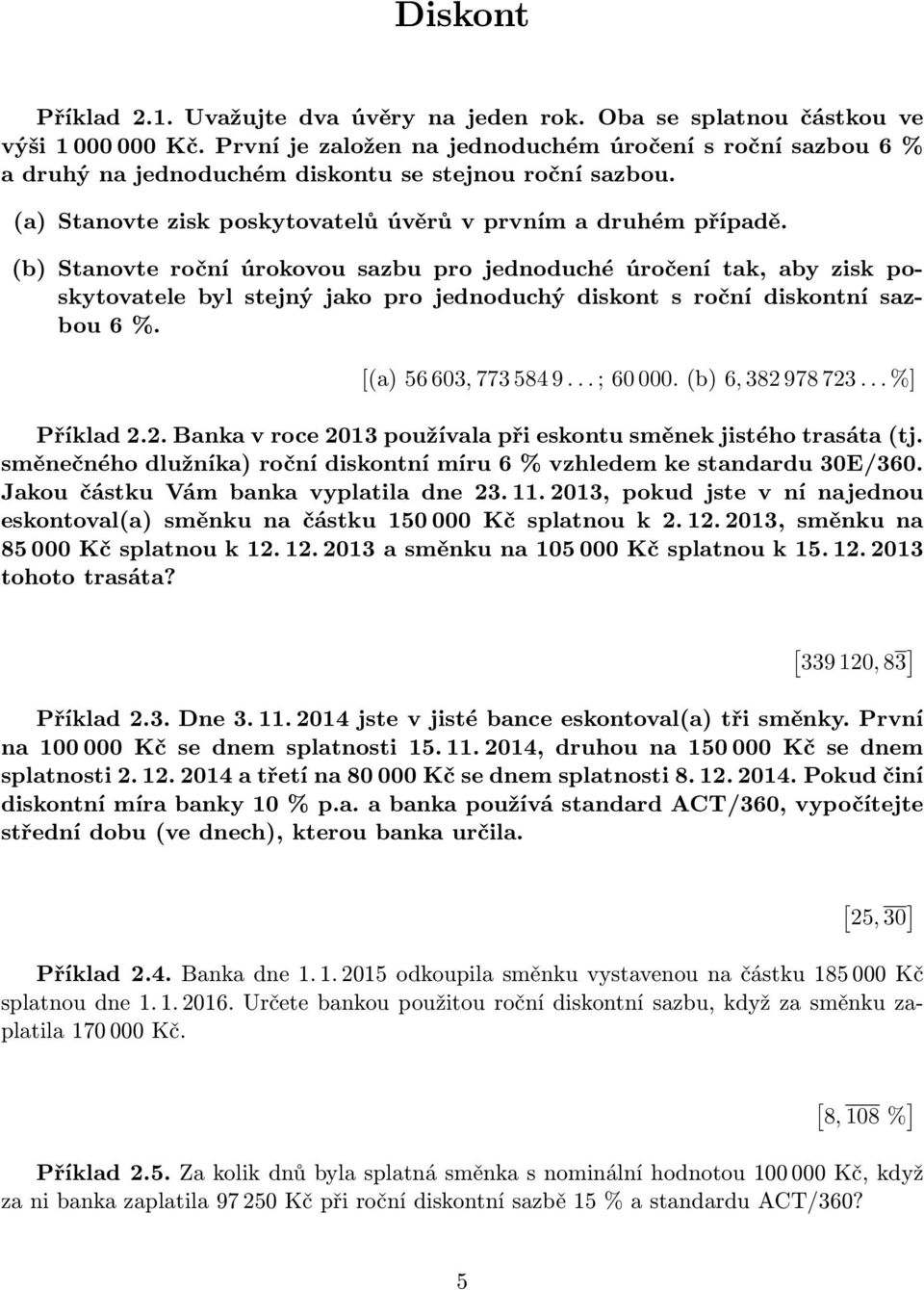 (b) Stanovte roční úrokovou sazbu pro jednoduché úročení tak, aby zisk poskytovatele byl stejný jako pro jednoduchý diskont s roční diskontní sazbou 6 %. [(a) 56 603, 773 584 9... ; 60 000.