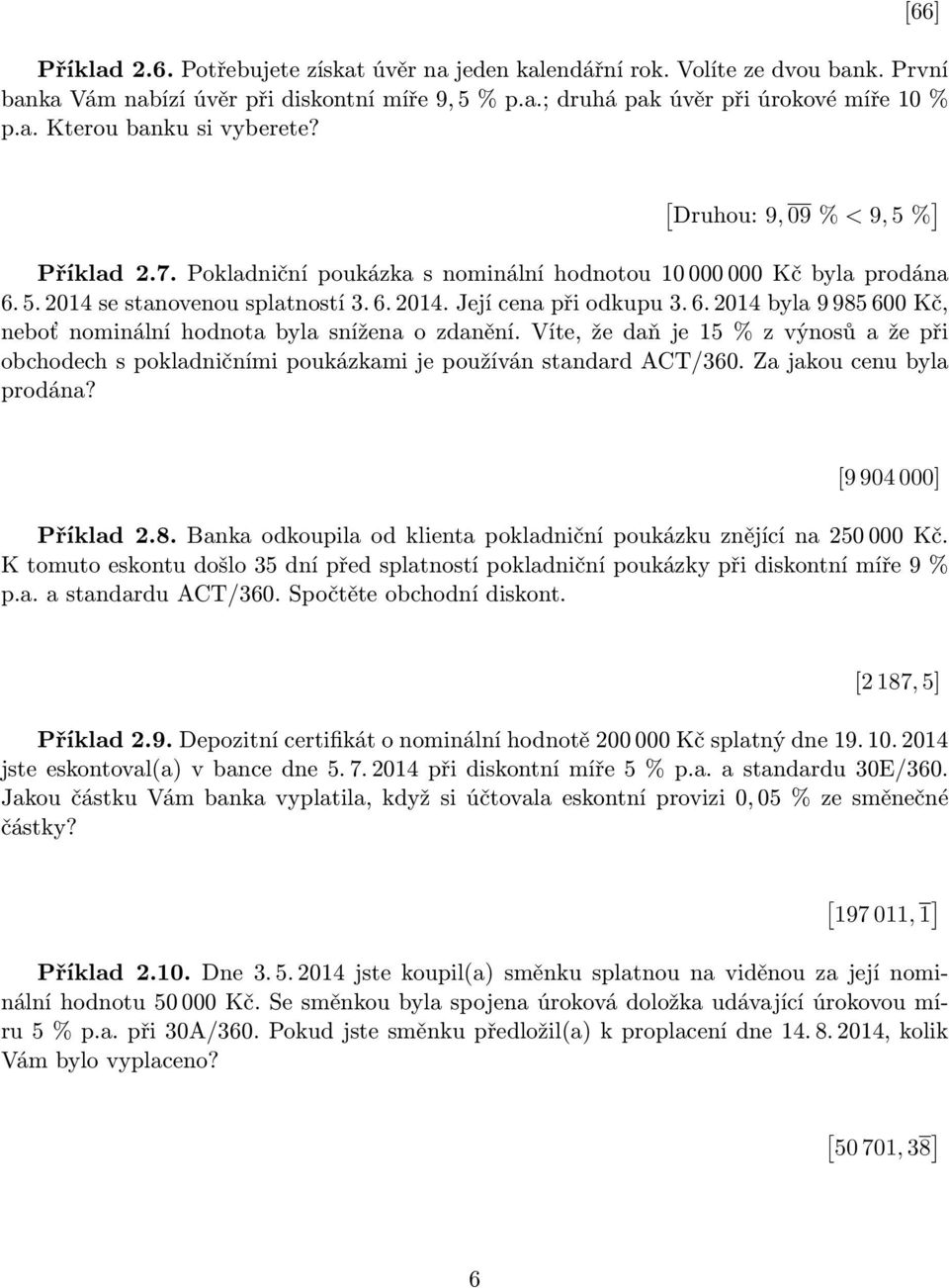 Víte, že daň je 15 % z výnosů a že při obchodech s pokladničními poukázkami je používán standard ACT/360. Za jakou cenu byla prodána? [9 904 000] Příklad 2.8.