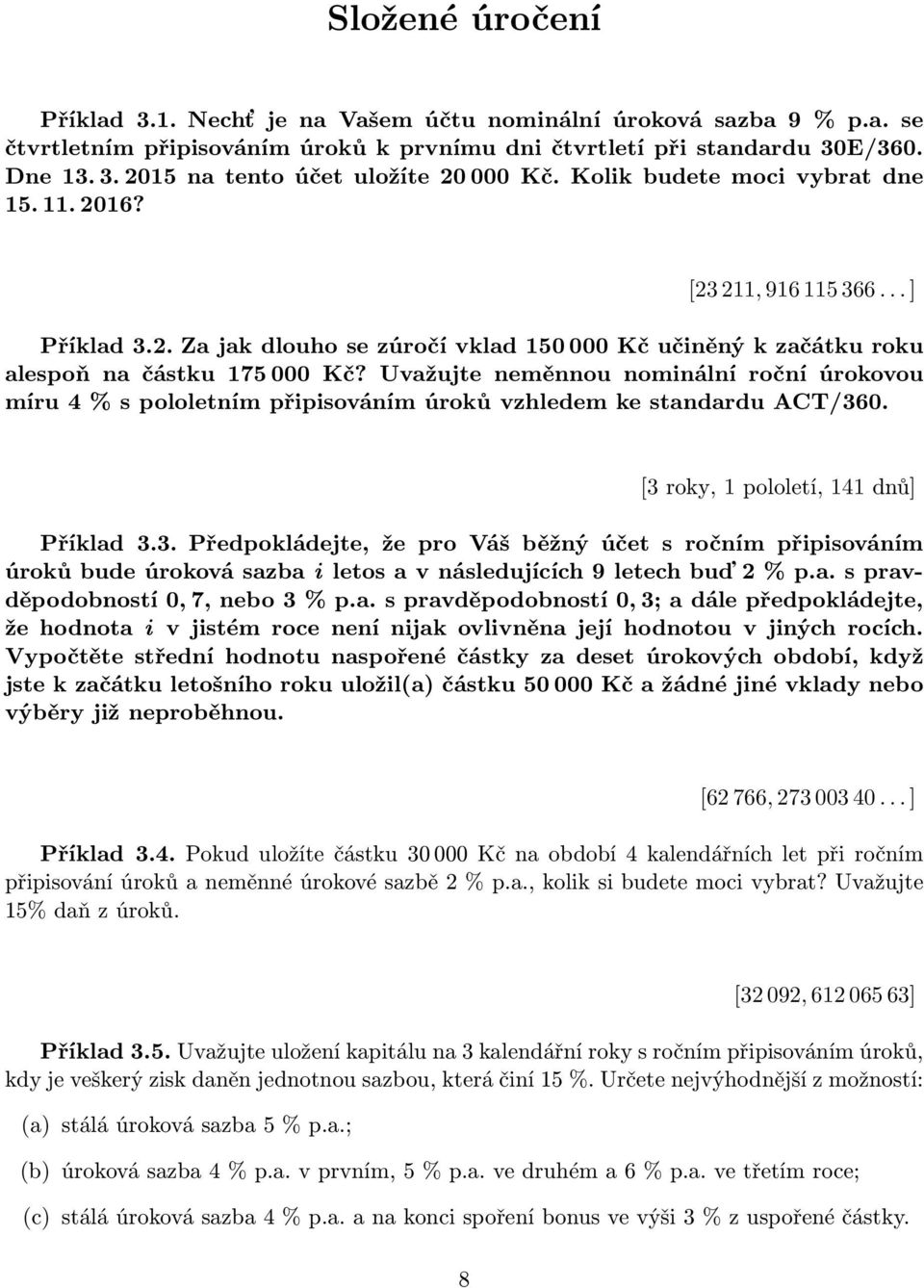 Uvažujte neměnnou nominální roční úrokovou míru 4 % s pololetním připisováním úroků vzhledem ke standardu ACT/36