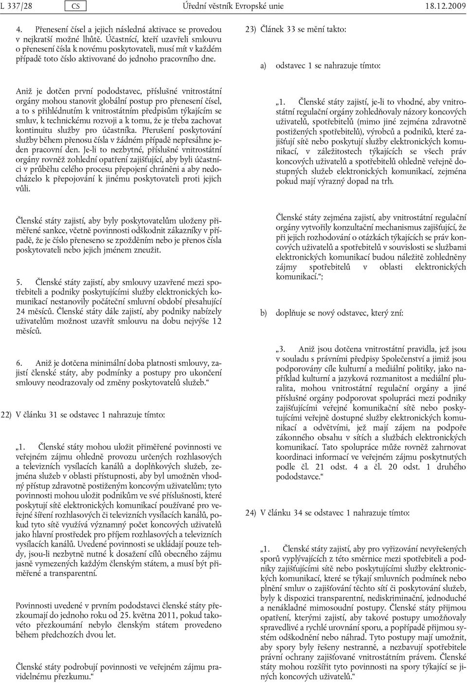 23) Článek 33 se mění takto: a) odstavec 1 se nahrazuje tímto: Aniž je dotčen první pododstavec, příslušné vnitrostátní orgány mohou stanovit globální postup pro přenesení čísel, a to s přihlédnutím