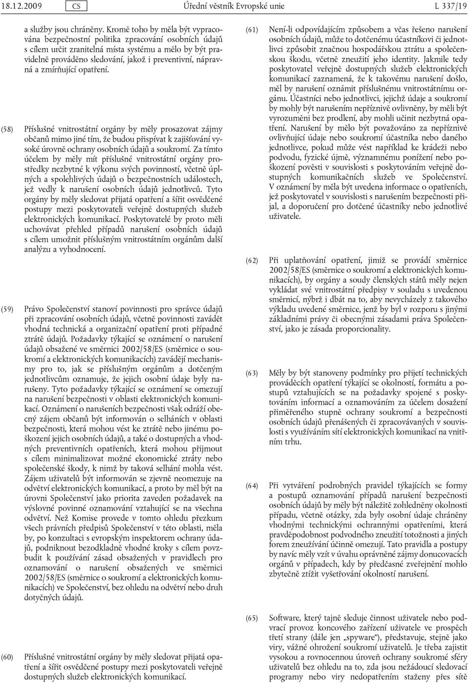 zmírňující opatření. (58) Příslušné vnitrostátní orgány by měly prosazovat zájmy občanů mimo jiné tím, že budou přispívat k zajišťování vysoké úrovně ochrany osobních údajů a soukromí.