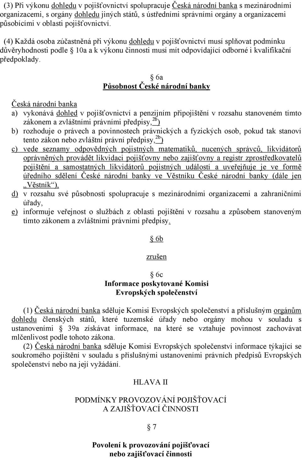 (4) Každá osoba zúčastněná při výkonu dohledu v pojišťovnictví musí splňovat podmínku důvěryhodnosti podle 10a a k výkonu činnosti musí mít odpovídající odborné i kvalifikační předpoklady.