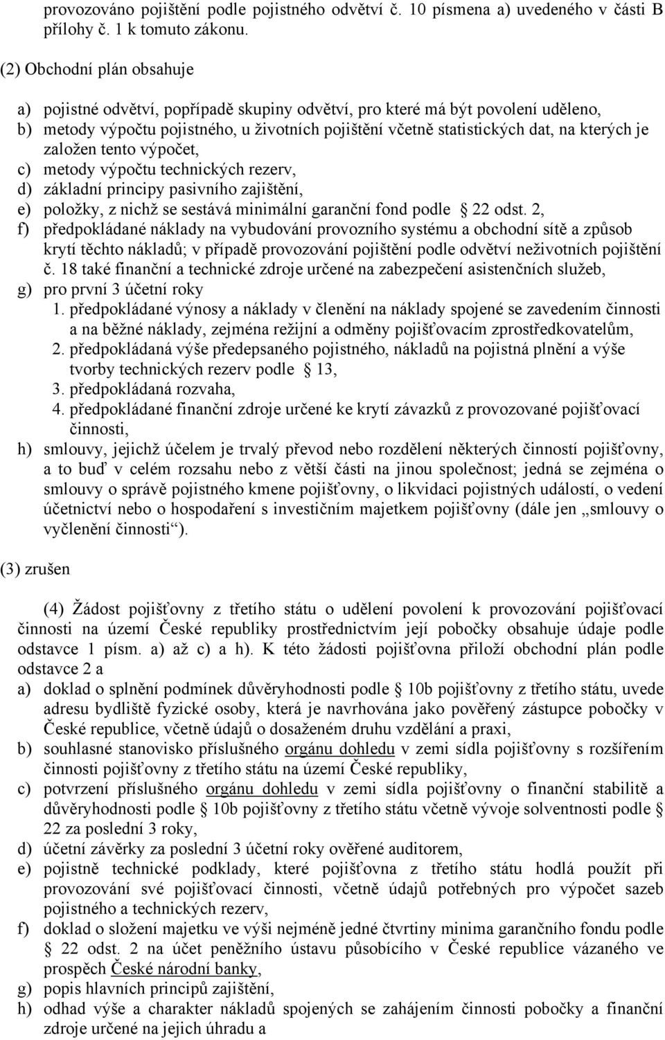 je založen tento výpočet, c) metody výpočtu technických rezerv, d) základní principy pasivního zajištění, e) položky, z nichž se sestává minimální garanční fond podle 22 odst.