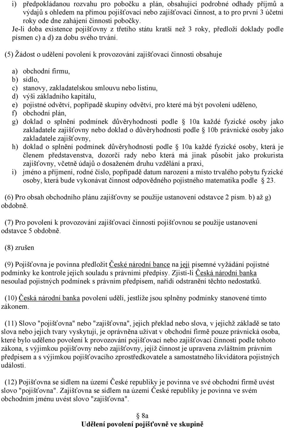 (5) Žádost o udělení povolení k provozování zajišťovací činnosti obsahuje a) obchodní firmu, b) sídlo, c) stanovy, zakladatelskou smlouvu nebo listinu, d) výši základního kapitálu, e) pojistné