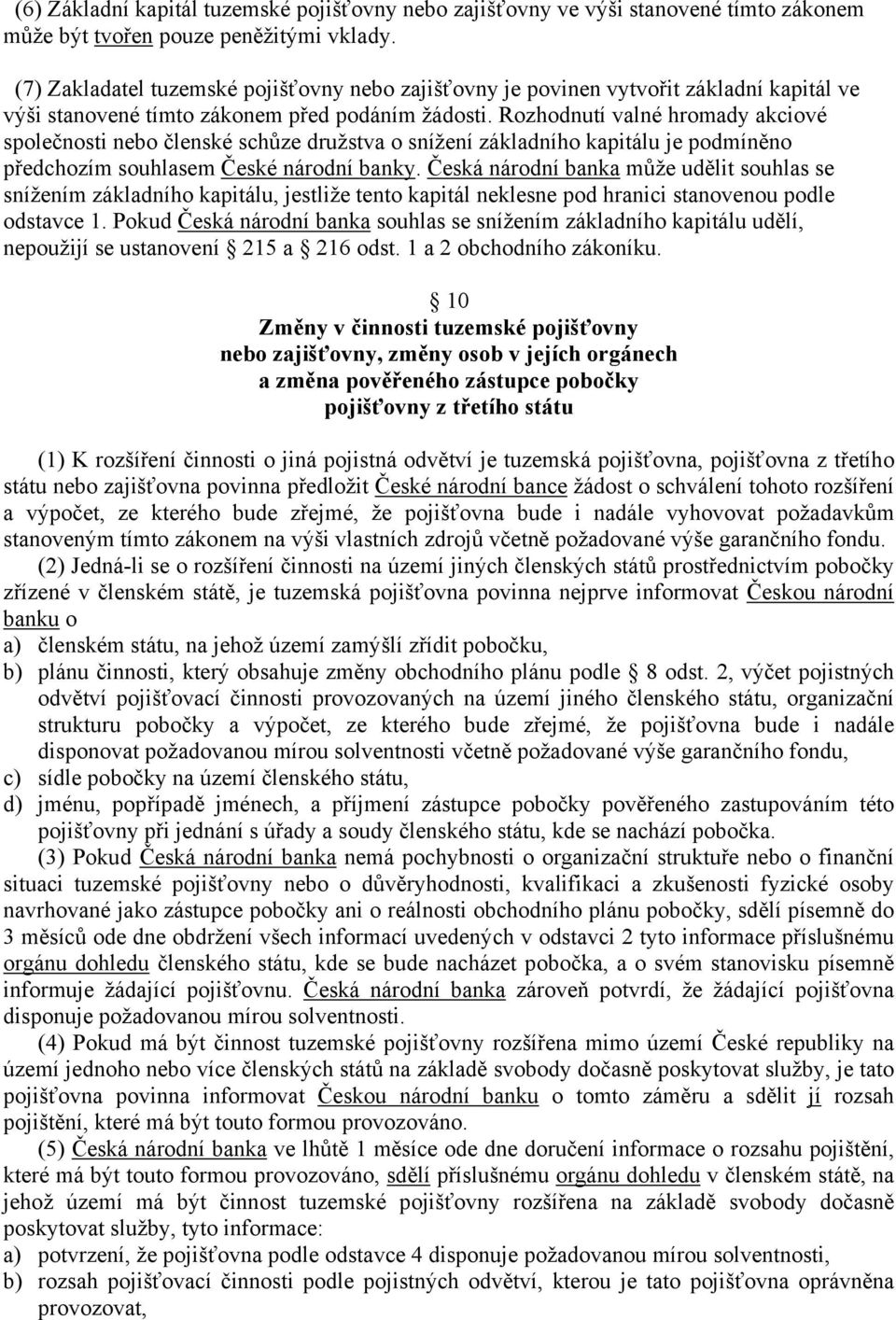 Rozhodnutí valné hromady akciové společnosti nebo členské schůze družstva o snížení základního kapitálu je podmíněno předchozím souhlasem České národní banky.