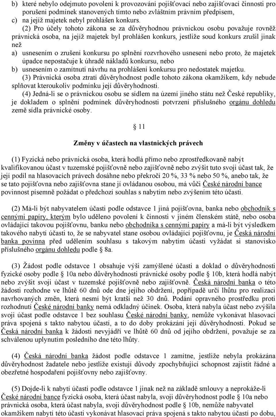 (2) Pro účely tohoto zákona se za důvěryhodnou právnickou osobu považuje rovněž právnická osoba, na jejíž majetek byl prohlášen konkurs, jestliže soud konkurs zrušil jinak než a) usnesením o zrušení