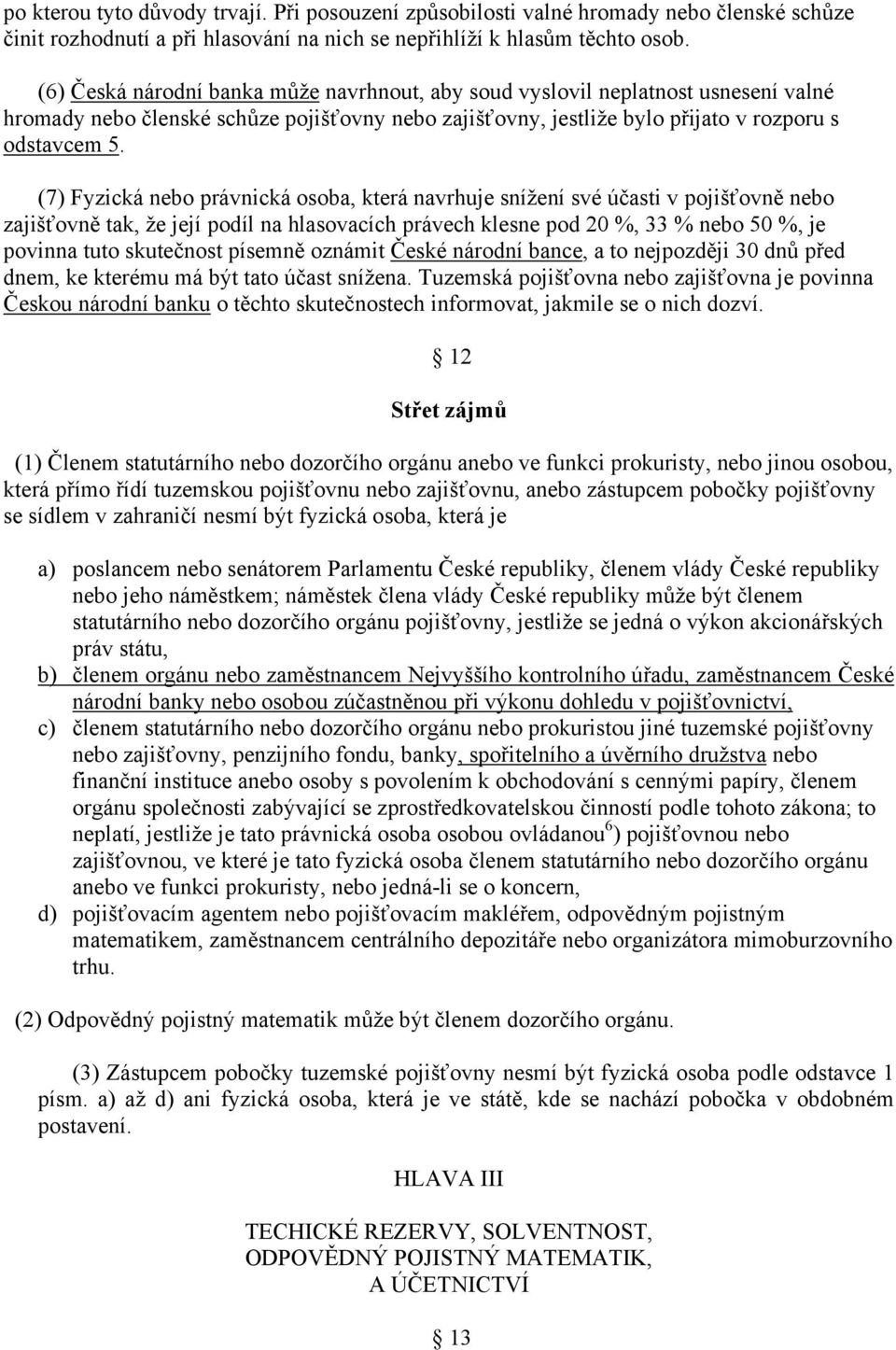 (7) Fyzická nebo právnická osoba, která navrhuje snížení své účasti v pojišťovně nebo zajišťovně tak, že její podíl na hlasovacích právech klesne pod 20 %, 33 % nebo 50 %, je povinna tuto skutečnost