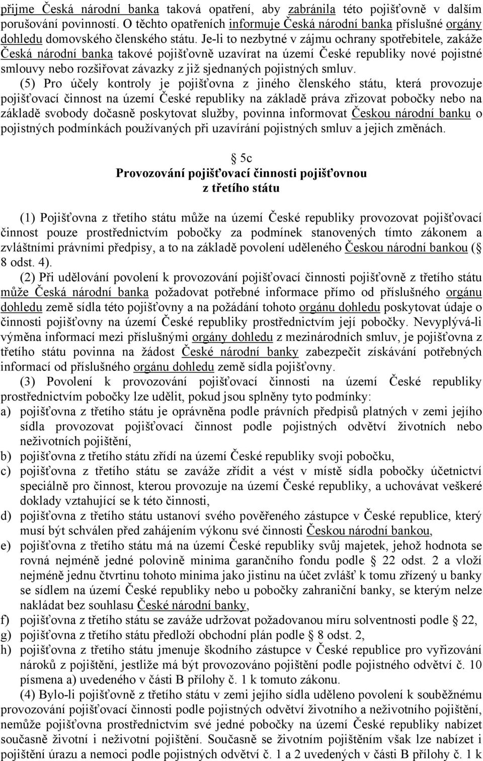 Je-li to nezbytné v zájmu ochrany spotřebitele, zakáže Česká národní banka takové pojišťovně uzavírat na území České republiky nové pojistné smlouvy nebo rozšiřovat závazky z již sjednaných