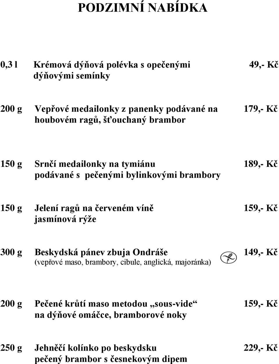 červeném víně 159,- Kč jasmínová rýže 300 g Beskydská pánev zbuja Ondráše 149,- Kč (vepřové maso, brambory, cibule, anglická, majoránka) 200 g