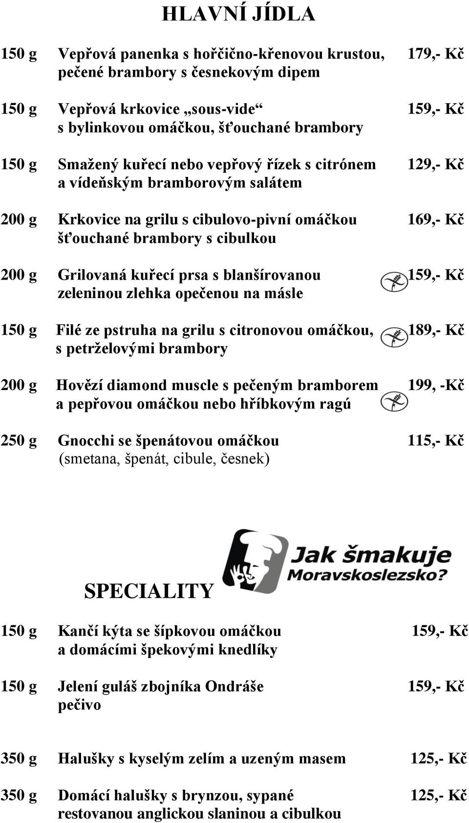 prsa s blanšírovanou 159,- Kč zeleninou zlehka opečenou na másle 150 g Filé ze pstruha na grilu s citronovou omáčkou, 189,- Kč s petrželovými brambory 200 g Hovězí diamond muscle s pečeným bramborem