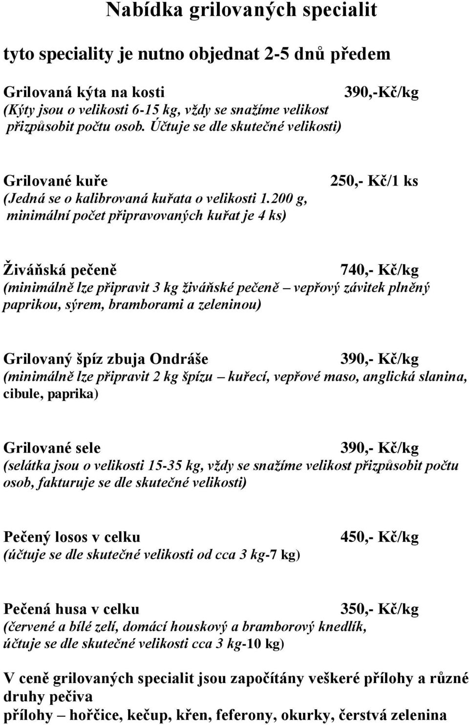 200 g, minimální počet připravovaných kuřat je 4 ks) 250,- Kč/1 ks Živáňská pečeně 740,- Kč/kg (minimálně lze připravit 3 kg živáňské pečeně vepřový závitek plněný paprikou, sýrem, bramborami a