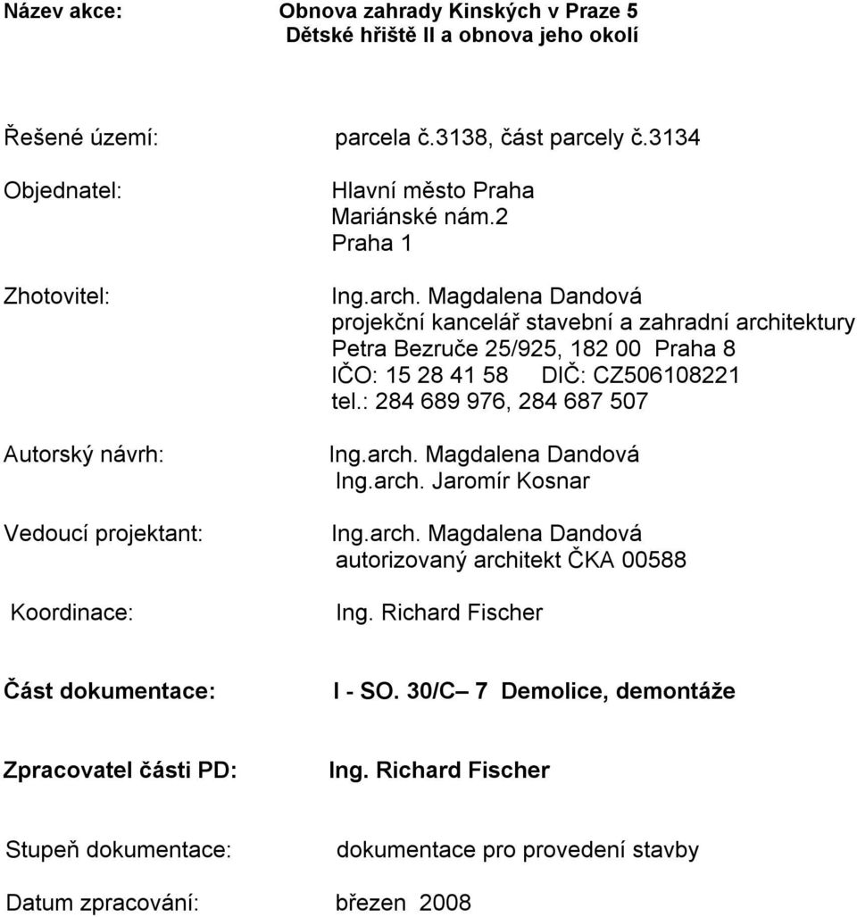 Magdalena Dandová projekční kancelář stavební a zahradní architektury Petra Bezruče 25/925, 182 00 Praha 8 IČO: 15 28 41 58 DIČ: CZ506108221 tel.: 284 689 976, 284 687 507 Ing.arch. Magdalena Dandová Ing.