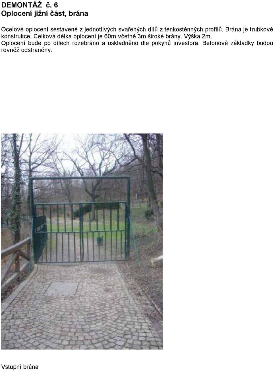 z tenkostěnných profilů. Brána je trubkové konstrukce.