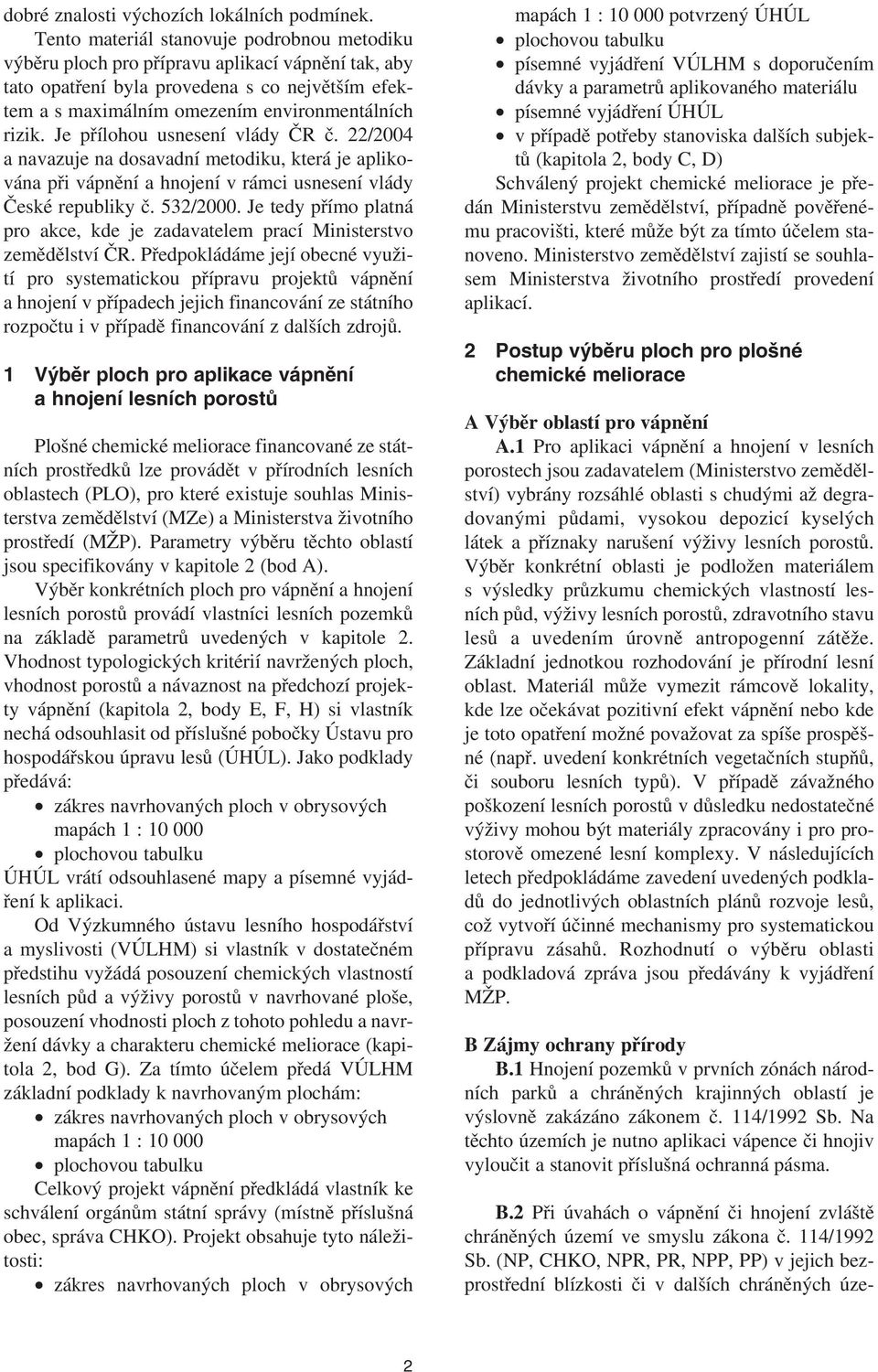 Je přílohou ussení vlády ČR č. 22/2004 a navazuje na dosavadní metodiku, která je aplikována při vápnění a hnojení v rámci ussení vlády České republiky č. 532/2000.