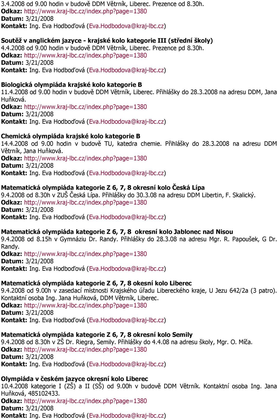 Chemická olympiáda krajské kolo kategorie B 14.4.2008 od 9.00 hodin v budově TU, katedra chemie. Přihlášky do 28.3.2008 na adresu DDM Větrník, Jana Huňková.