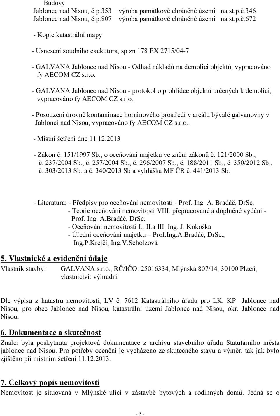 r.o.. - Posouzení úrovně kontaminace horninového prostředí v areálu bývalé galvanovny v Jablonci nad Nisou, vypracováno fy AECOM CZ s.r.o.. - Místní šetření dne 11.12.2013 - Zákon č. 151/1997 Sb.