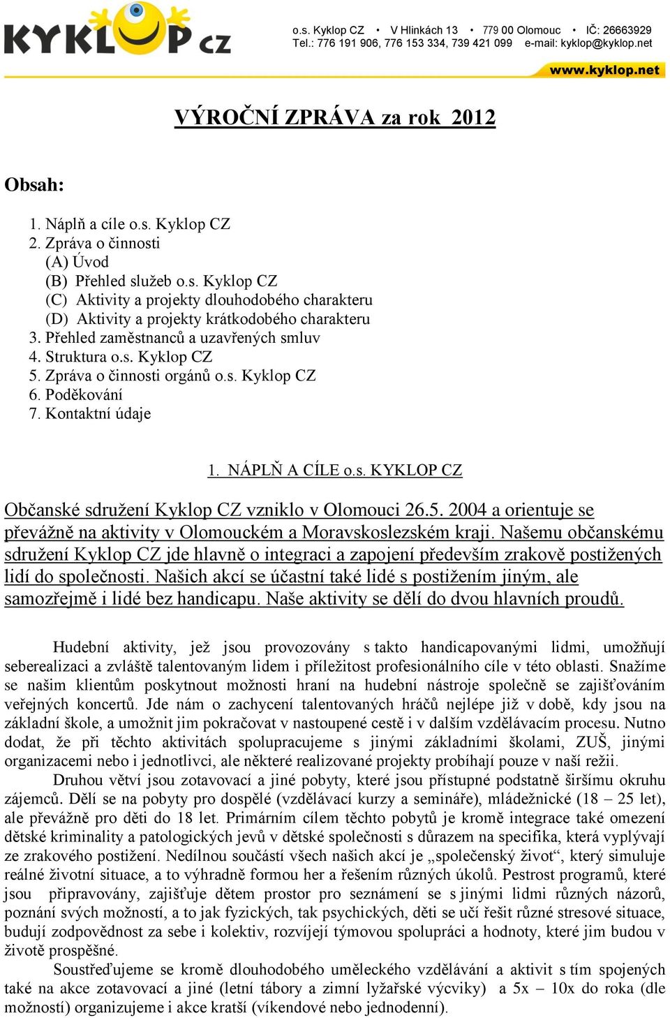 Přehled zaměstnanců a uzavřených smluv 4. Struktura o.s. Kyklop CZ 5. Zpráva o činnosti orgánů o.s. Kyklop CZ 6. Poděkování 7. Kontaktní údaje 1. NÁPLŇ A CÍLE o.s. KYKLOP CZ Občanské sdružení Kyklop CZ vzniklo v Olomouci 26.