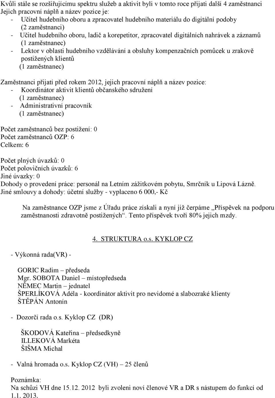 zrakově postižených klientů Zaměstnanci přijatí před rokem 2012, jejich pracovní náplň a název pozice: - Koordinátor aktivit klientů občanského sdružení - Administrativní pracovník Počet zaměstnanců