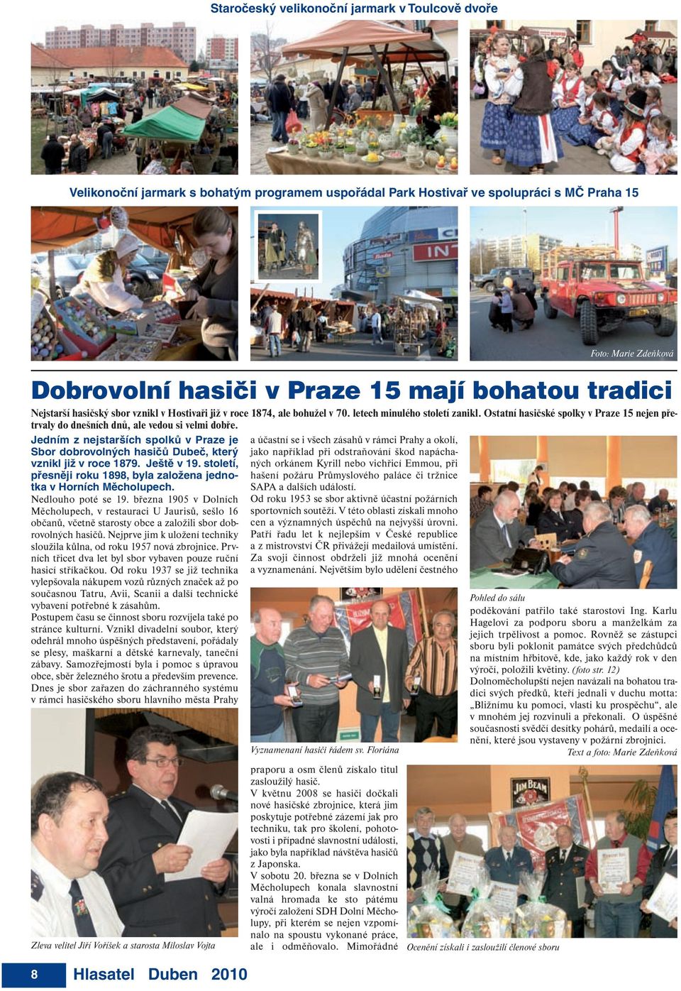 Ostatní hasičské spolky v Praze 15 nejen přetrvaly do dnešních dnů, ale vedou si velmi dobře. Jedním z nejstarších spolků v Praze je Sbor dobrovolných hasičů Dubeč, který vznikl již v roce 1879.