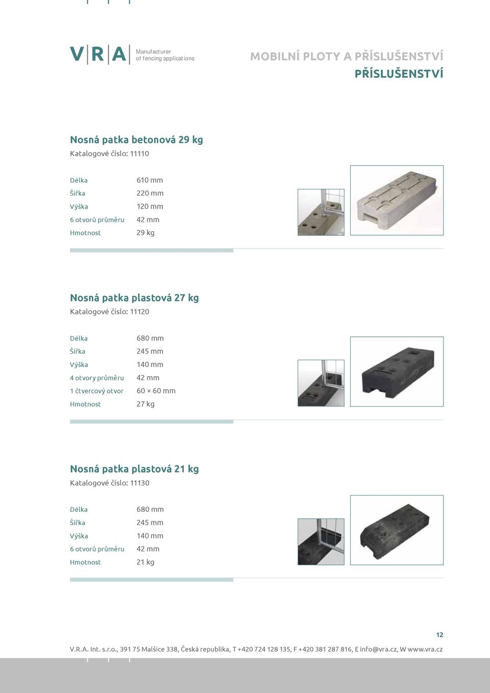 245 mm Výška 140 mm 4 otvory průměru 42 mm 1 čtvercový otvor 60 60 mm 27 kg Nosná patka