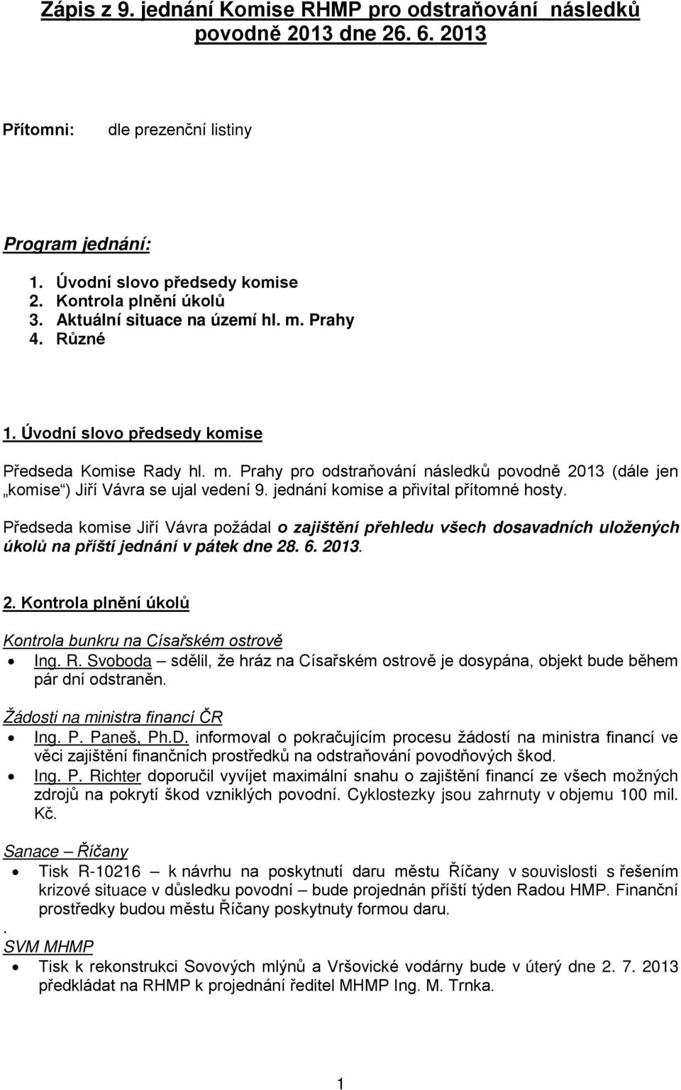 jednání komise a přivítal přítomné hosty. Předseda komise Jiří Vávra požádal o zajištění přehledu všech dosavadních uložených úkolů na příští jednání v pátek dne 28