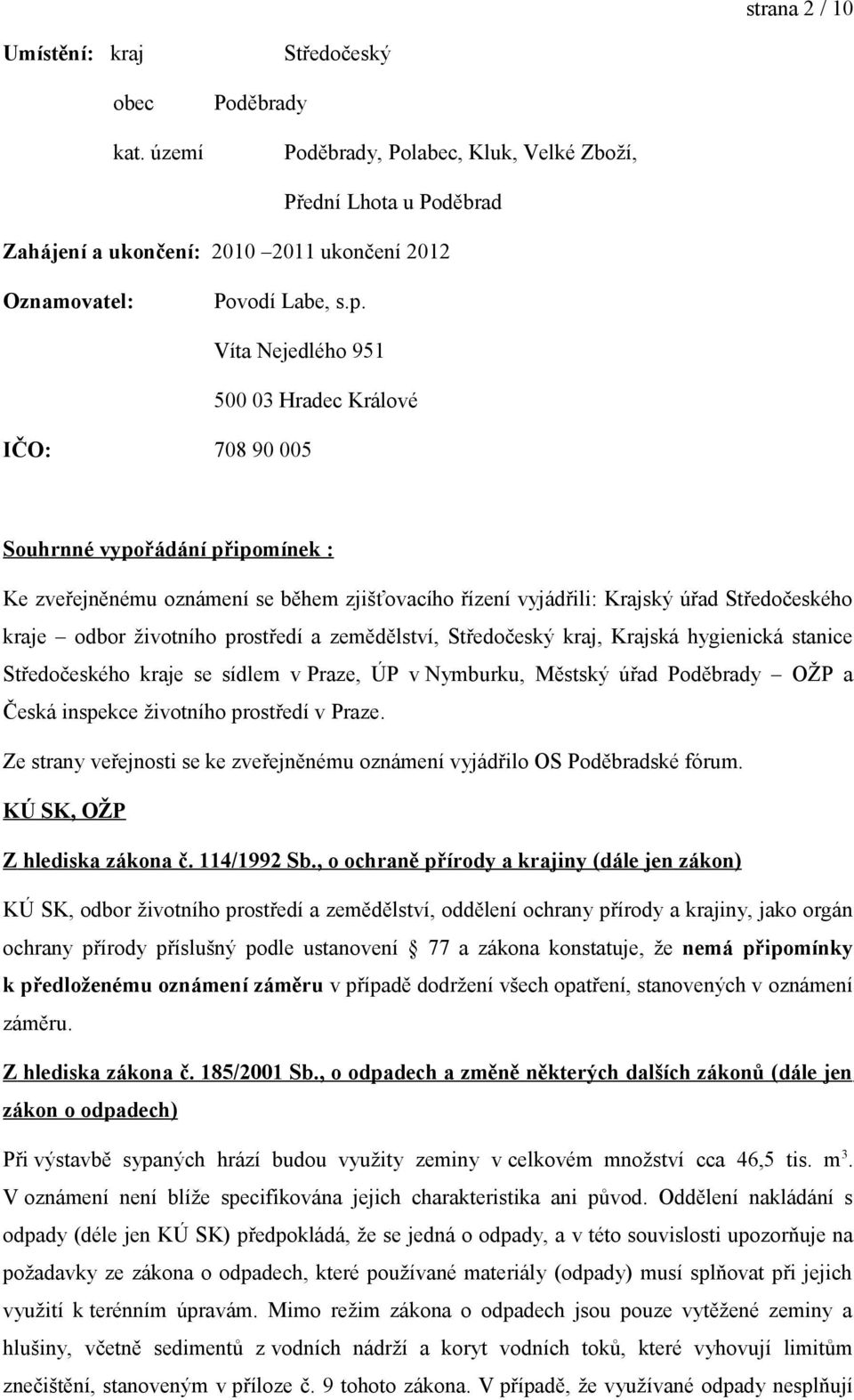 Víta Nejedlého 951 IČO: 708 90 005 500 03 Hradec Králové Souhrnné vypořádání připomínek : Ke zveřejněnému oznámení se během zjišťovacího řízení vyjádřili: Krajský úřad Středočeského kraje odbor