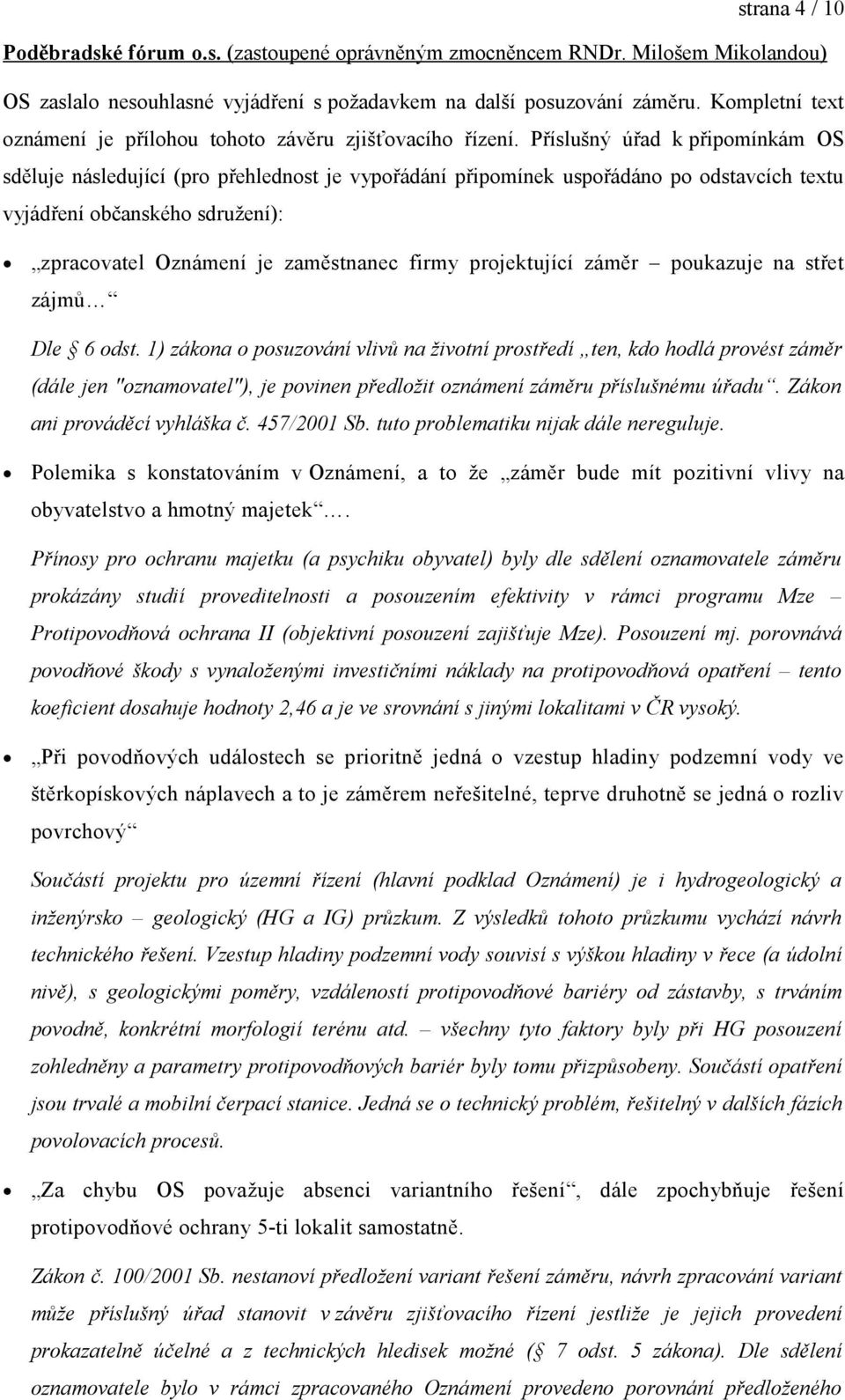 Příslušný úřad k připomínkám OS sděluje následující (pro přehlednost je vypořádání připomínek uspořádáno po odstavcích textu vyjádření občanského sdružení): zpracovatel Oznámení je zaměstnanec firmy