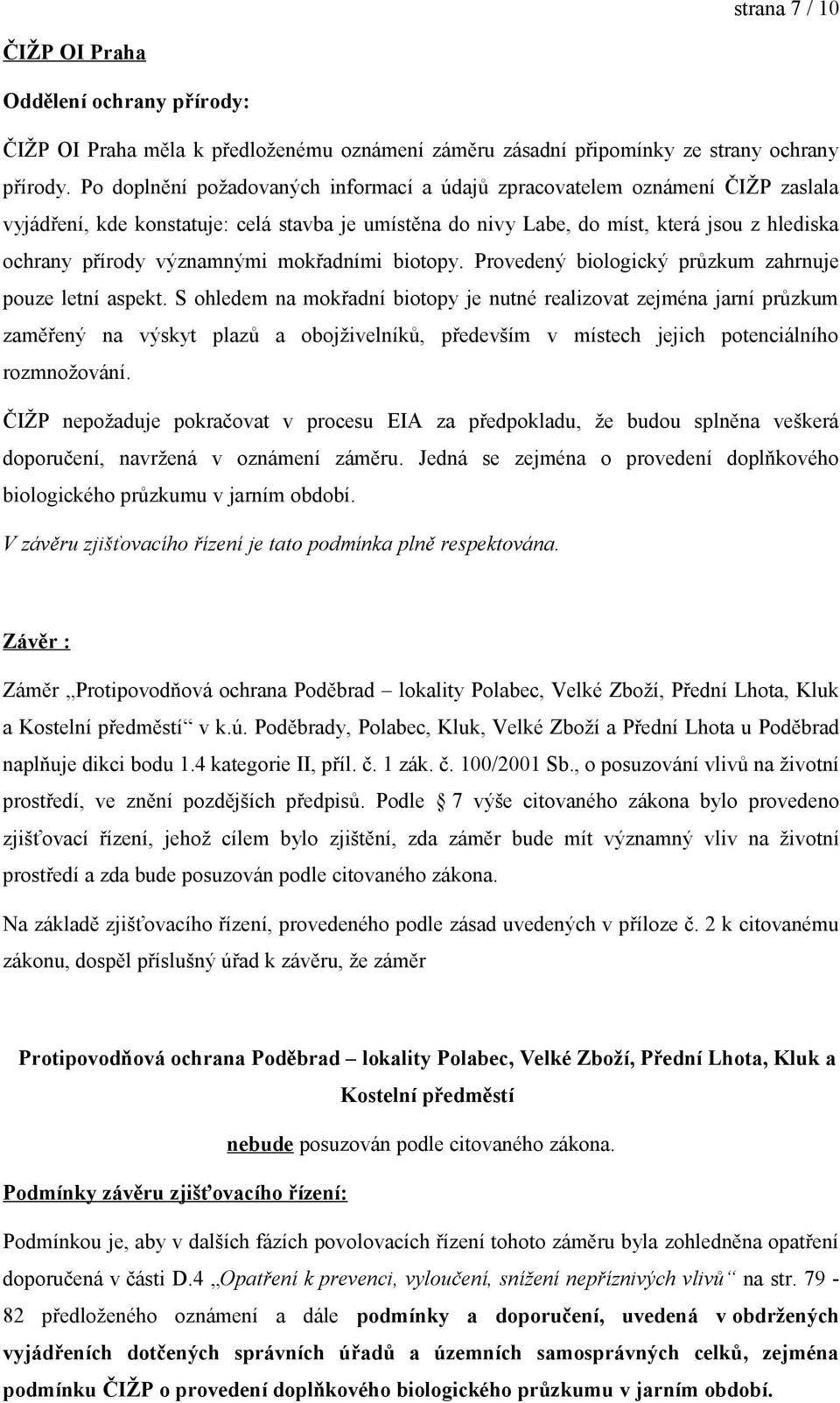 významnými mokřadními biotopy. Provedený biologický průzkum zahrnuje pouze letní aspekt.