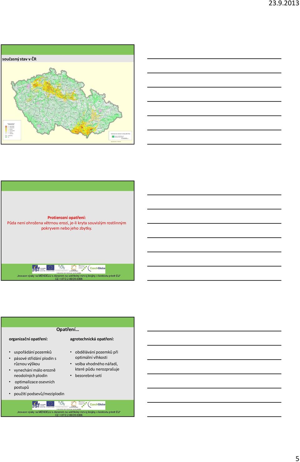 Opatření organizační opatření: uspořádání pozemků pásové střídání plodin s různou výškou vynechání málo erozně