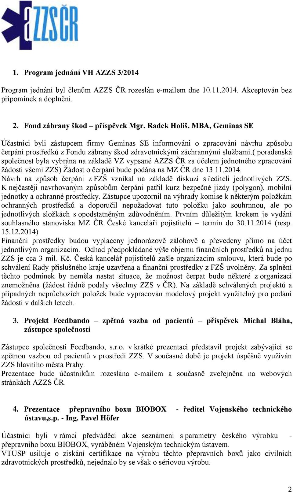 ( poradenská společnost byla vybrána na základě VZ vypsané AZZS ČR za účelem jednotného zpracování žádosti všemi ZZS) Žádost o čerpání bude podána na MZ ČR dne 13.11.2014.