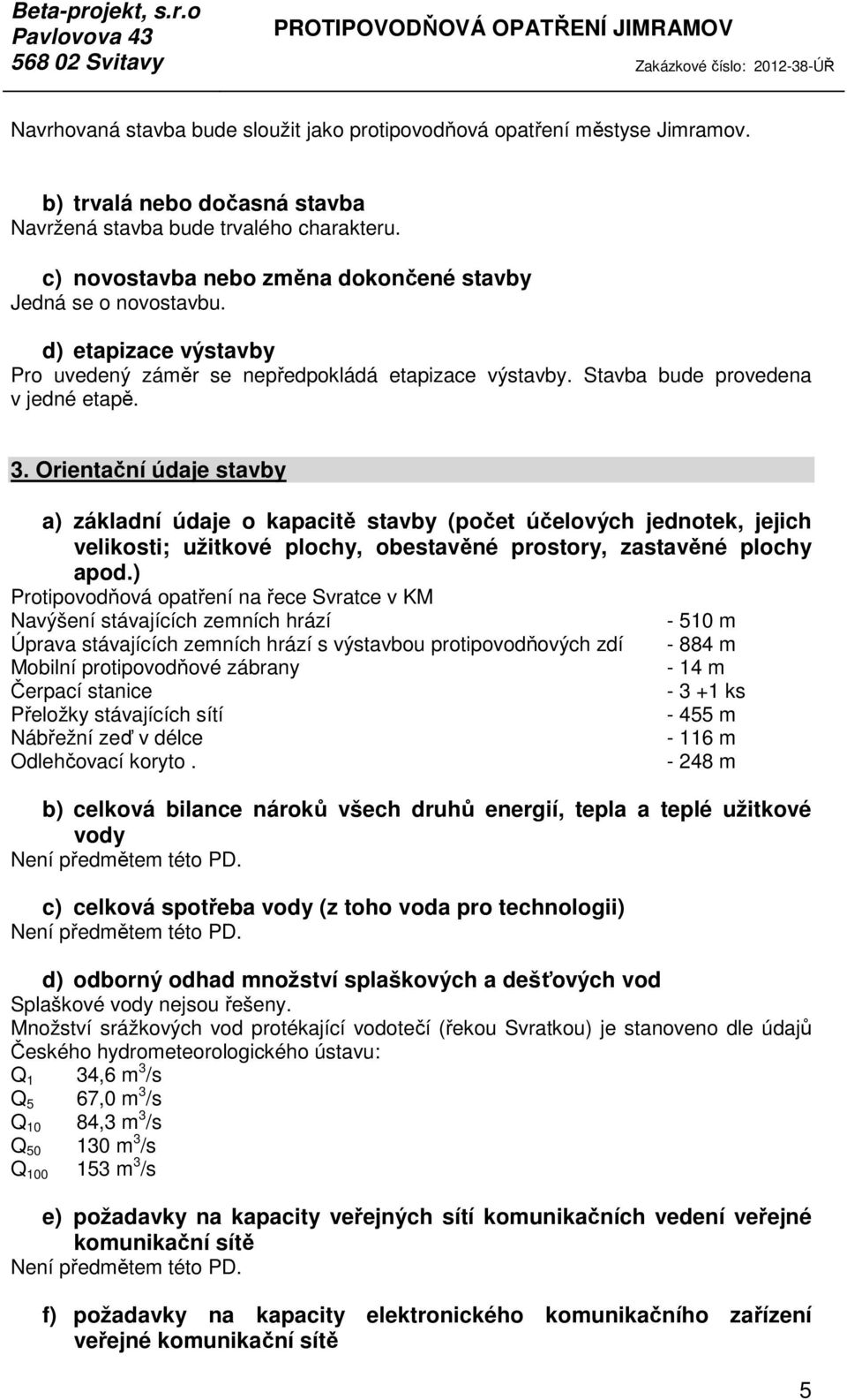 Orientační údaje stavby a) základní údaje o kapacitě stavby (počet účelových jednotek, jejich velikosti; užitkové plochy, obestavěné prostory, zastavěné plochy apod.