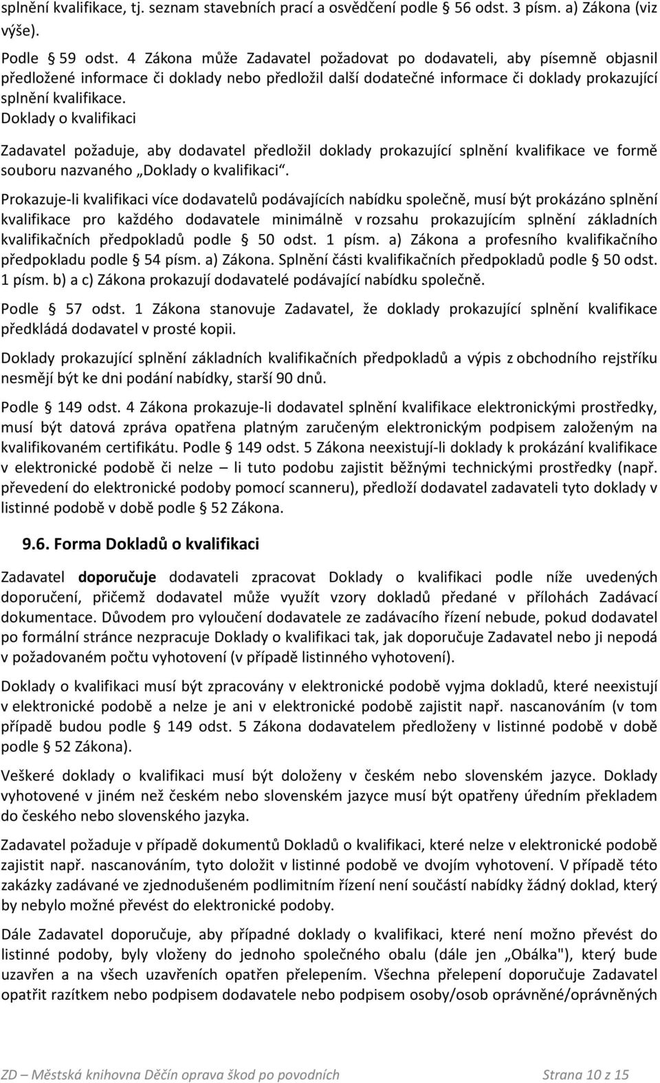 Doklady o kvalifikaci Zadavatel požaduje, aby dodavatel předložil doklady prokazující splnění kvalifikace ve formě souboru nazvaného Doklady o kvalifikaci.