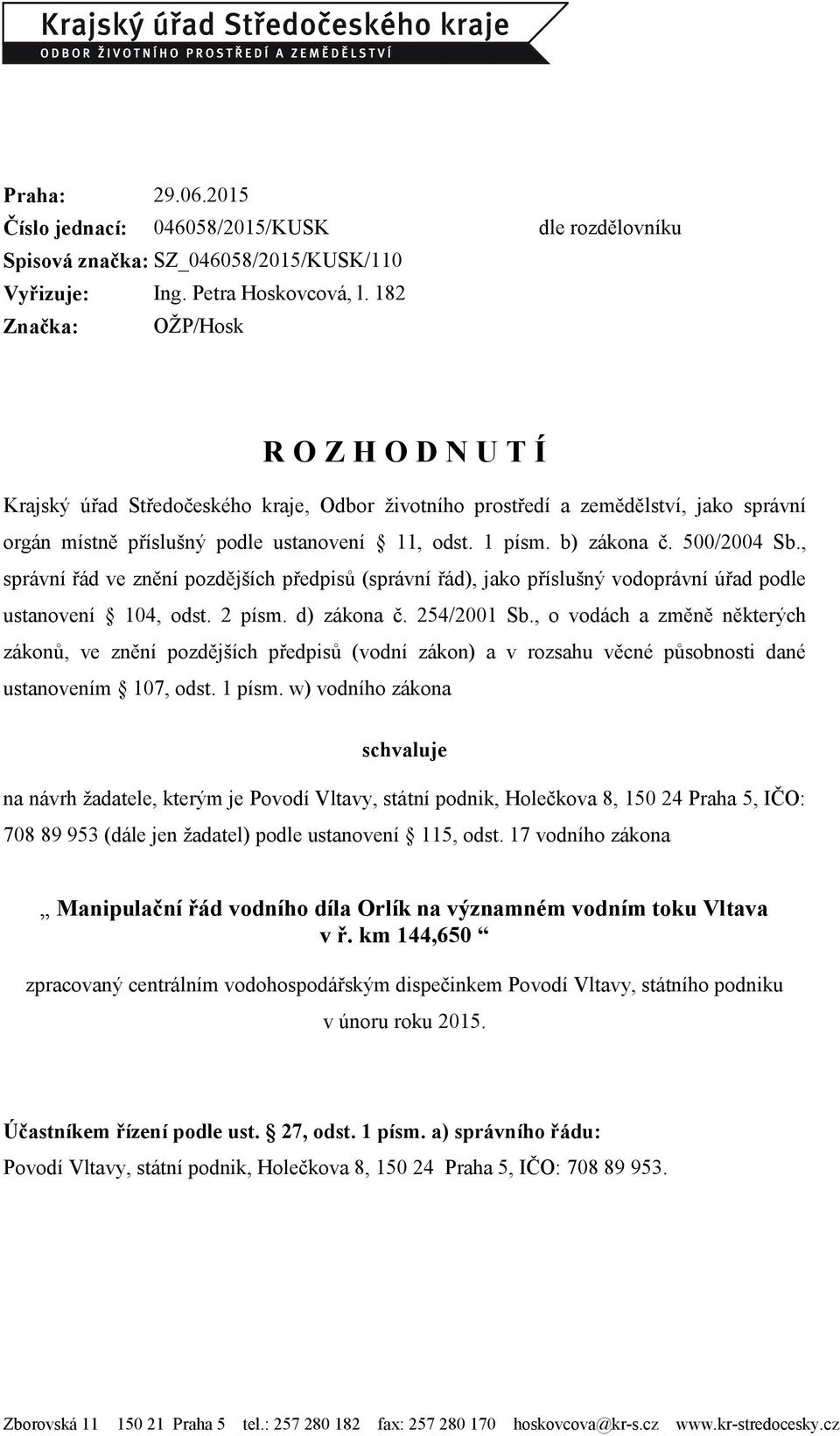 1 písm. b) zákona č. 500/2004 Sb., správní řád ve znění pozdějších předpisů (správní řád), jako příslušný vodoprávní úřad podle ustanovení 104, odst. 2 písm. d) zákona č. 254/2001 Sb.