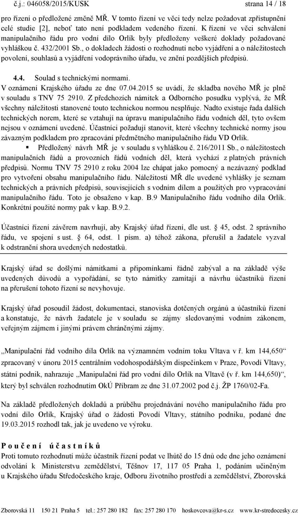 , o dokladech ţádosti o rozhodnutí nebo vyjádření a o náleţitostech povolení, souhlasů a vyjádření vodoprávního úřadu, ve znění pozdějších předpisů. 4.4. Soulad s technickými normami.