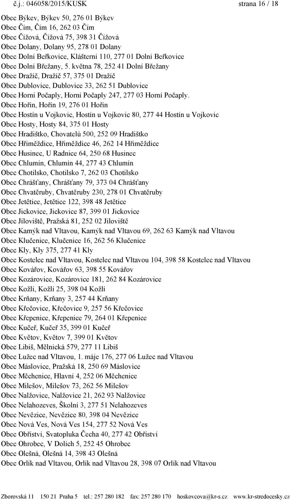 května 78, 252 41 Dolní Břeţany Obec Draţíč, Draţíč 57, 375 01 Draţíč Obec Dublovice, Dublovice 33, 262 51 Dublovice Obec Horní Počaply, Horní Počaply 247, 277 03 Horní Počaply.