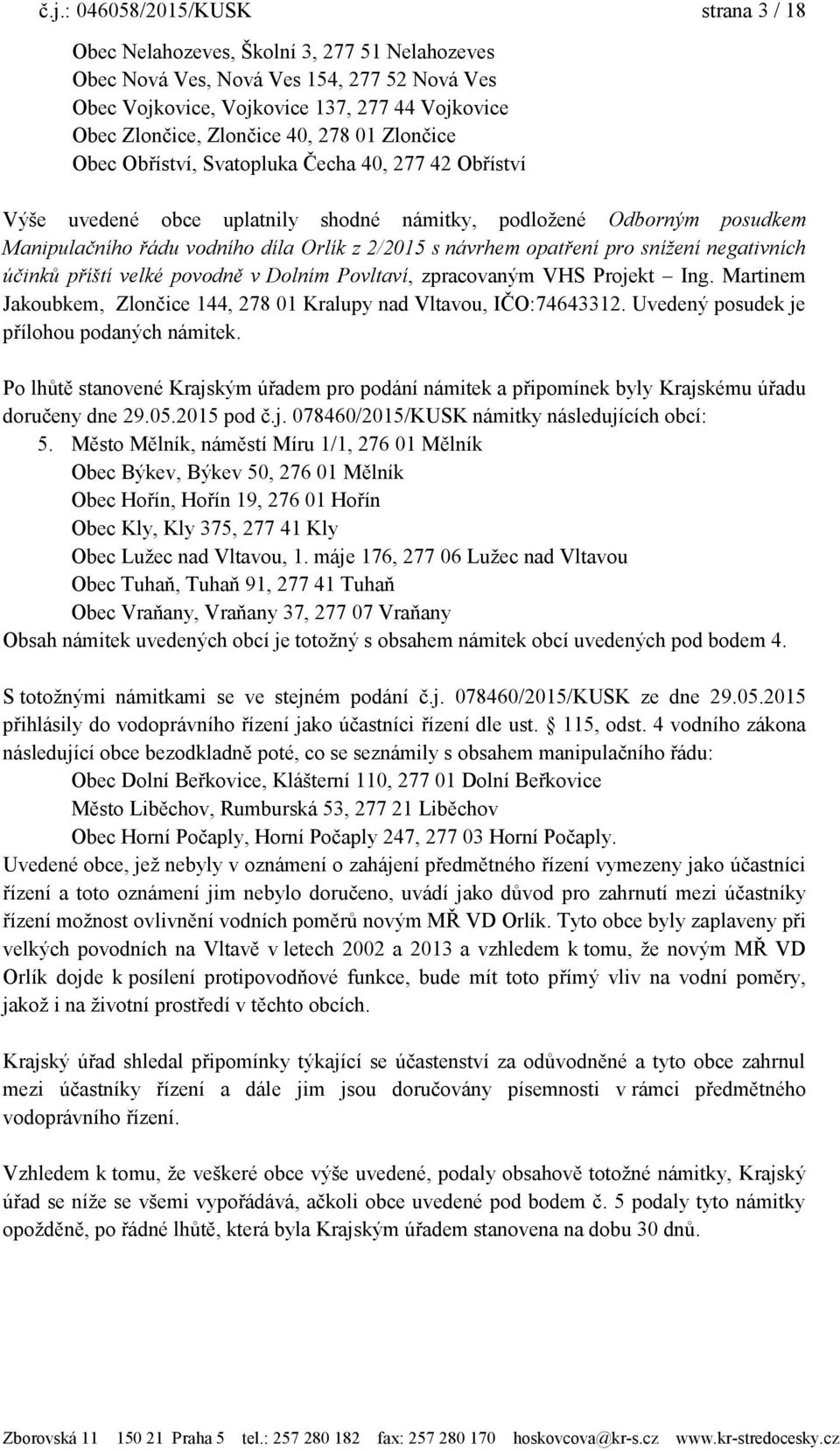 s návrhem opatření pro snížení negativních účinků příští velké povodně v Dolním Povltaví, zpracovaným VHS Projekt Ing. Martinem Jakoubkem, Zlončice 144, 278 01 Kralupy nad Vltavou, IČO:74643312.