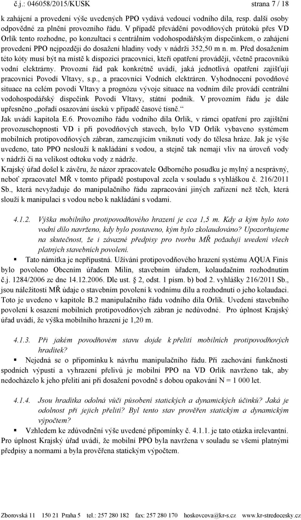 352,50 m n. m. Před dosaţením této kóty musí být na místě k dispozici pracovníci, kteří opatření provádějí, včetně pracovníků vodní elektrárny.
