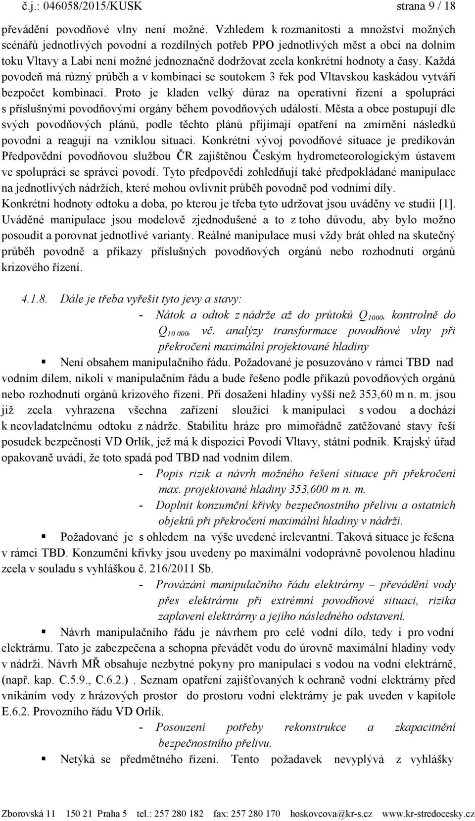 hodnoty a časy. Kaţdá povodeň má různý průběh a v kombinaci se soutokem 3 řek pod Vltavskou kaskádou vytváří bezpočet kombinací.