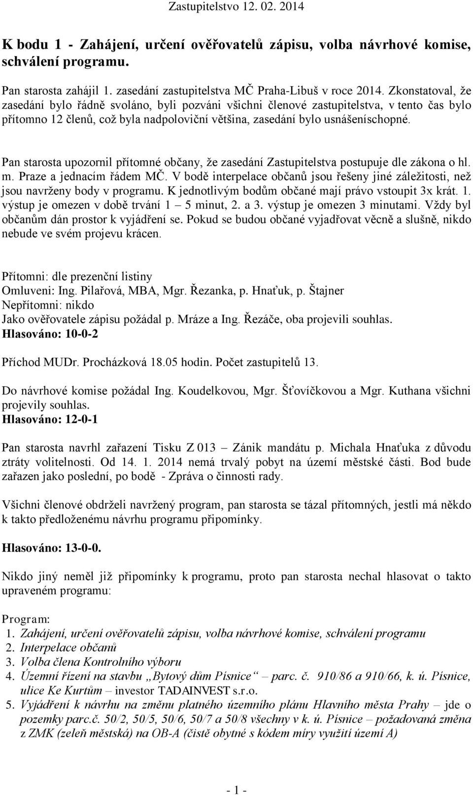 Pan starosta upozornil přítomné občany, že zasedání Zastupitelstva postupuje dle zákona o hl. m. Praze a jednacím řádem MČ.