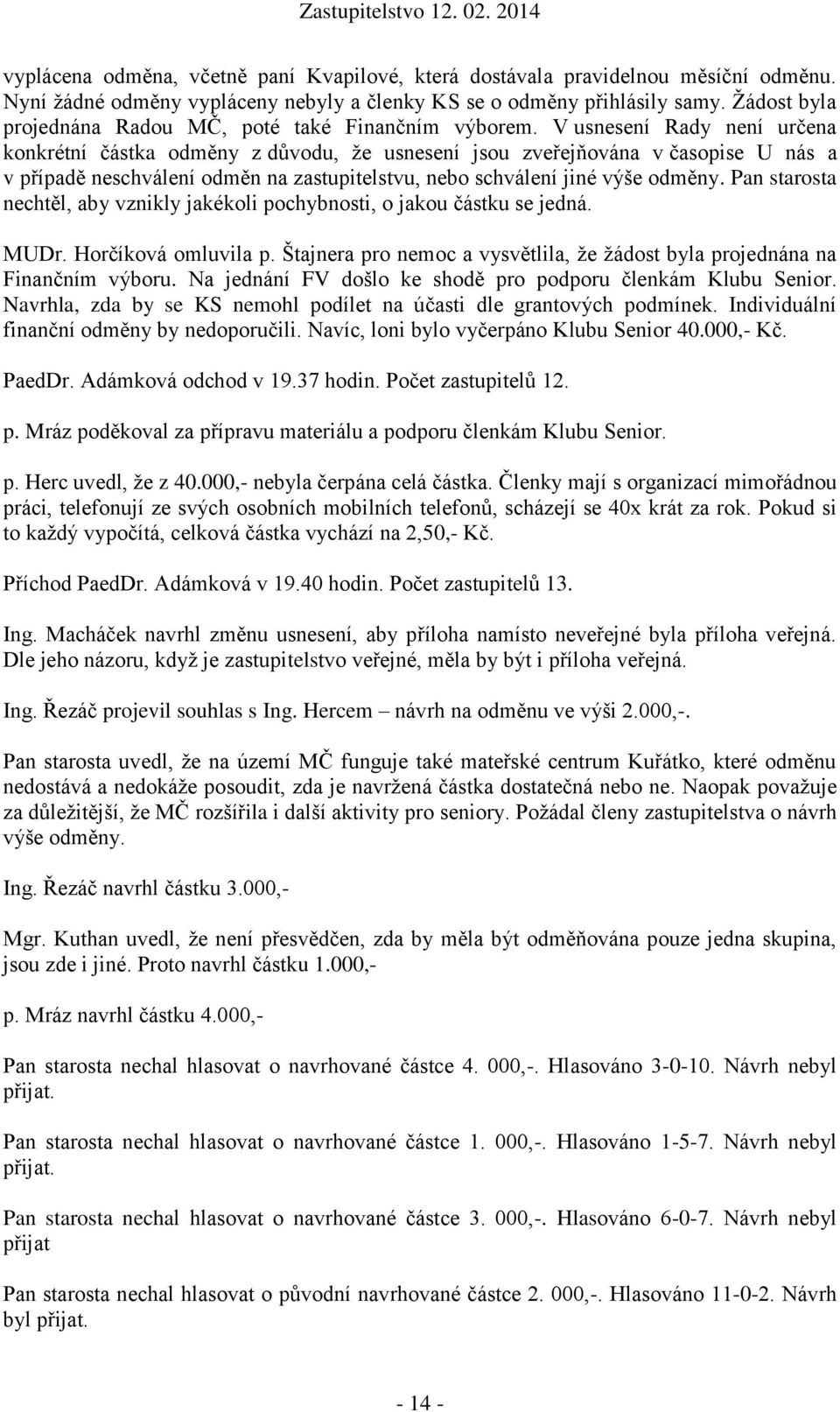 V usnesení Rady není určena konkrétní částka odměny z důvodu, že usnesení jsou zveřejňována v časopise U nás a v případě neschválení odměn na zastupitelstvu, nebo schválení jiné výše odměny.