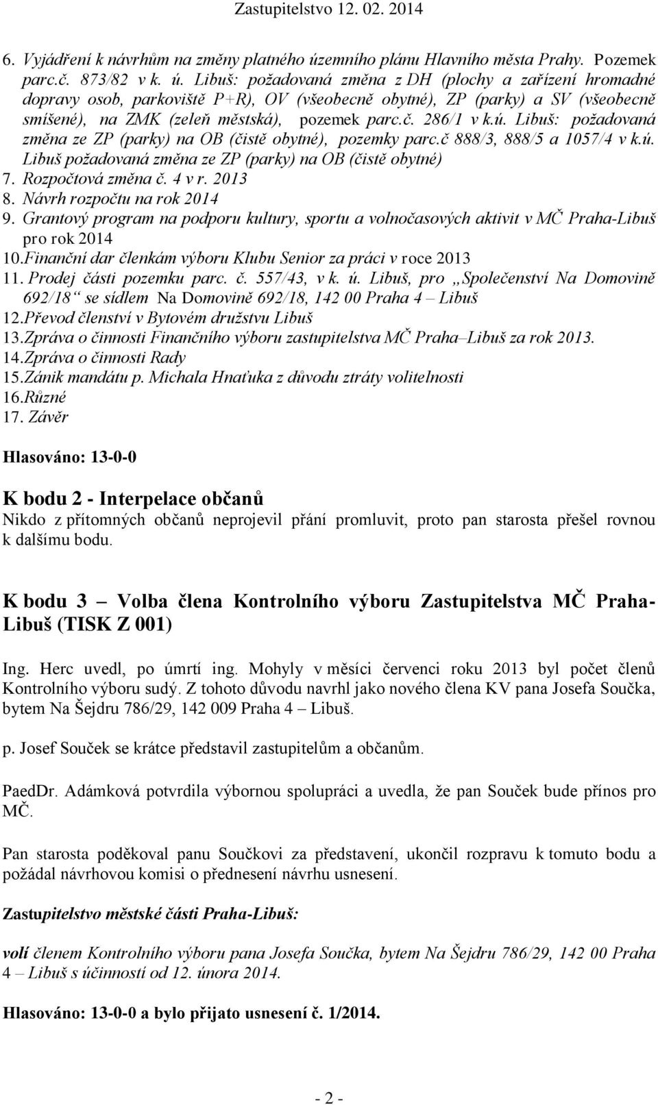 Libuš: požadovaná změna z DH (plochy a zařízení hromadné dopravy osob, parkoviště P+R), OV (všeobecně obytné), ZP (parky) a SV (všeobecně smíšené), na ZMK (zeleň městská), pozemek parc.č. 286/1 v k.ú.