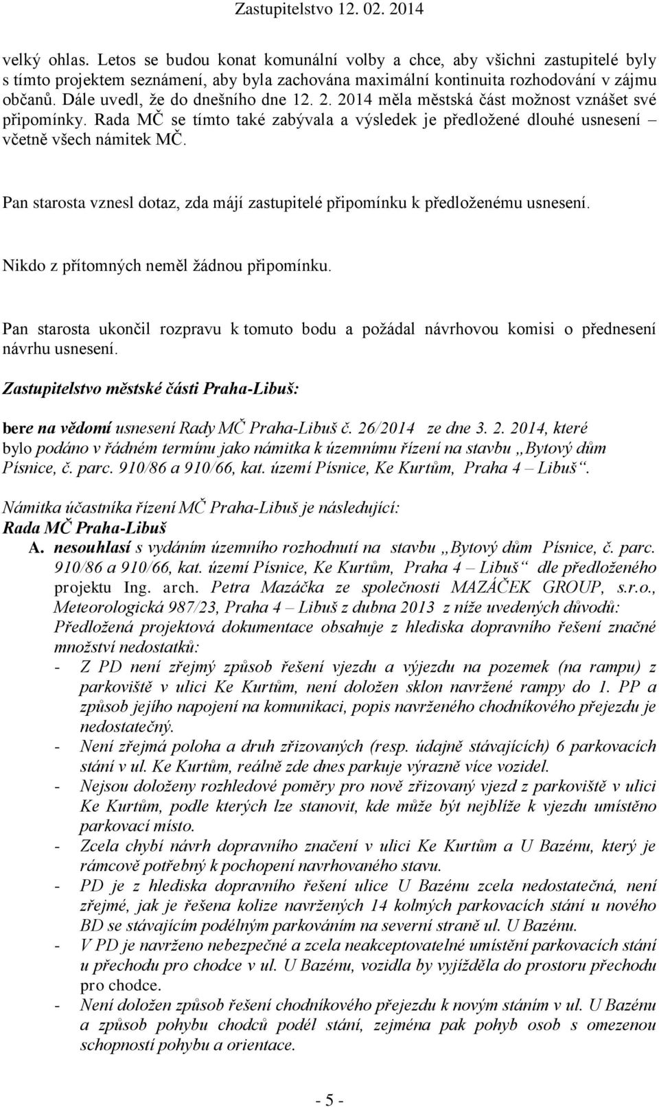 Pan starosta vznesl dotaz, zda májí zastupitelé připomínku k předloženému usnesení. Nikdo z přítomných neměl žádnou připomínku. bere na vědomí usnesení Rady MČ Praha-Libuš č. 26