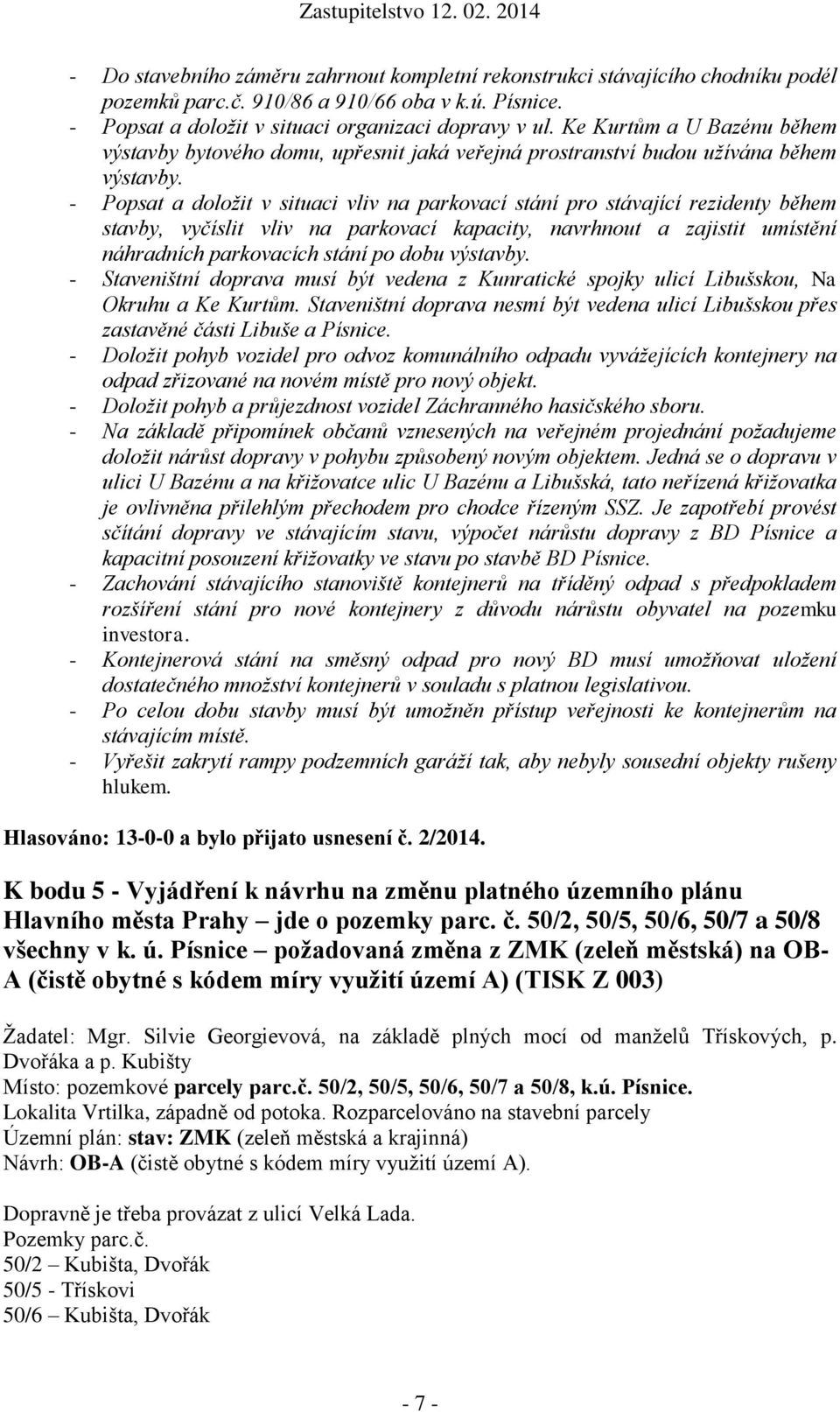 - Popsat a doložit v situaci vliv na parkovací stání pro stávající rezidenty během stavby, vyčíslit vliv na parkovací kapacity, navrhnout a zajistit umístění náhradních parkovacích stání po dobu