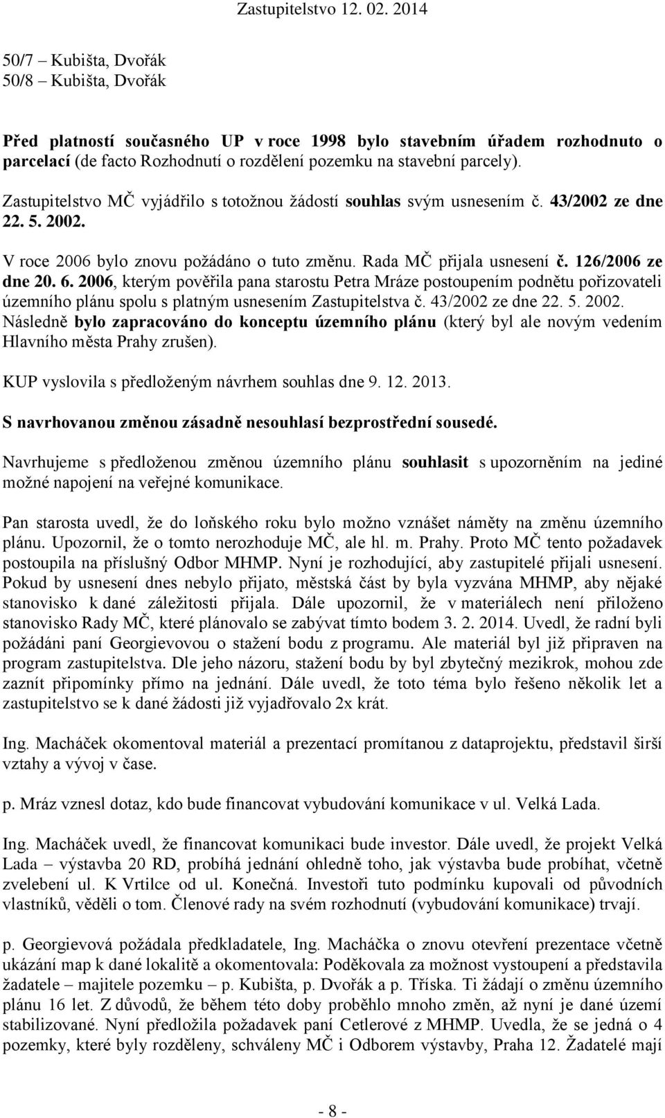2006, kterým pověřila pana starostu Petra Mráze postoupením podnětu pořizovateli územního plánu spolu s platným usnesením Zastupitelstva č. 43/2002 ze dne 22. 5. 2002.
