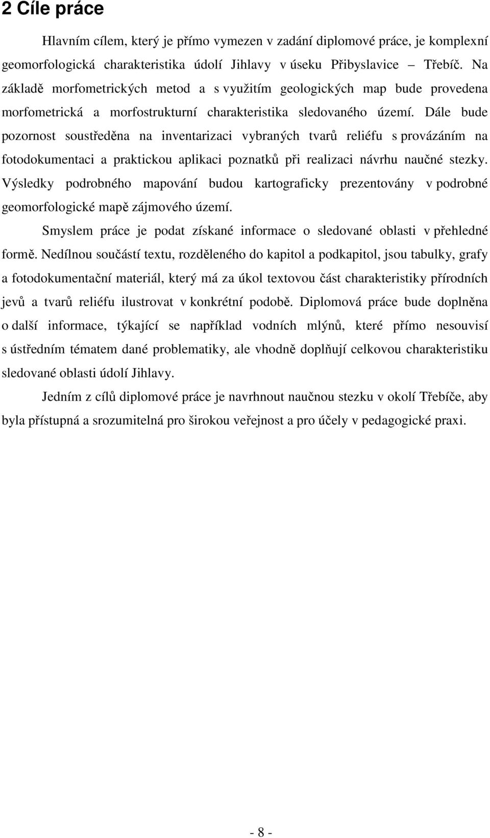 Dále bude pozornost soustředěna na inventarizaci vybraných tvarů reliéfu s provázáním na fotodokumentaci a praktickou aplikaci poznatků při realizaci návrhu naučné stezky.