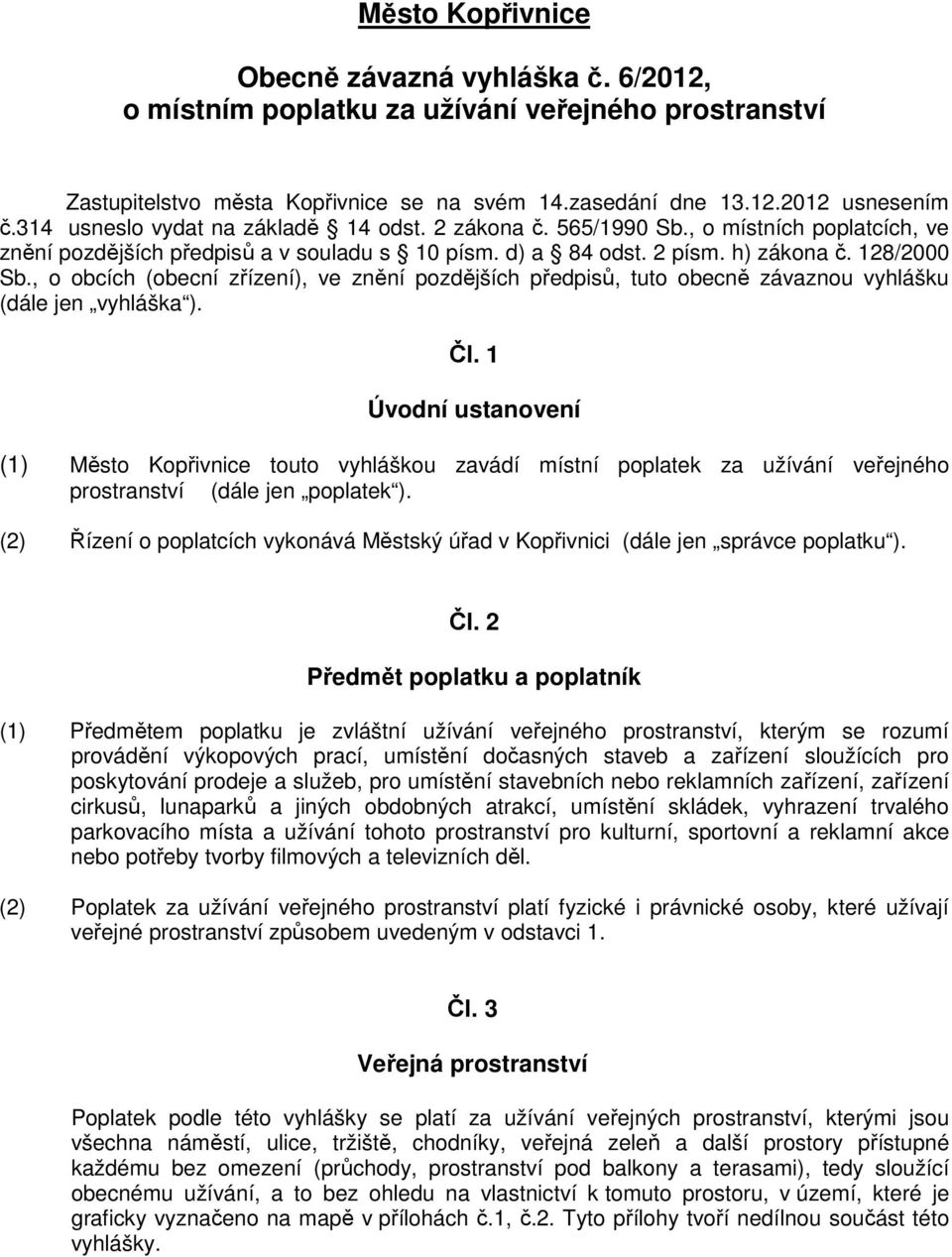 , o obcích (obecní zřízení), ve znění pozdějších předpisů, tuto obecně závaznou vyhlášku (dále jen vyhláška ). Čl.