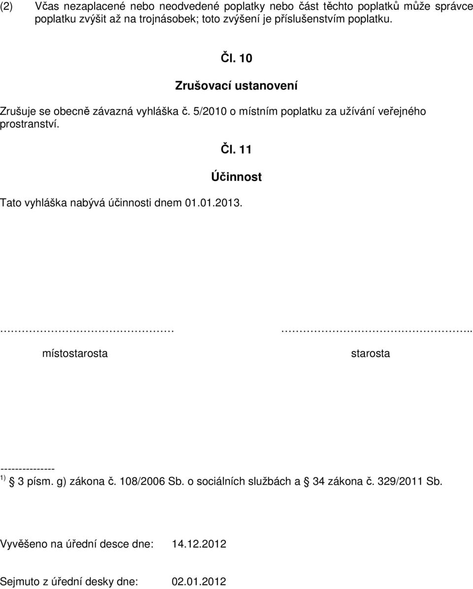 5/2010 o místním poplatku za užívání veřejného prostranství. Čl. 11 Účinnost Tato vyhláška nabývá účinnosti dnem 01.01.2013. místostarosta.