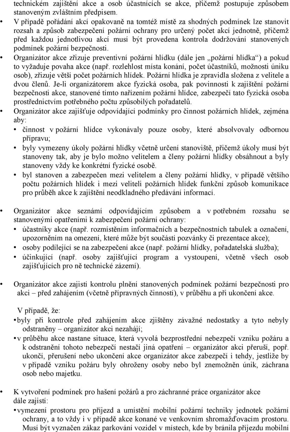 musí být provedena kontrola dodržování stanovených podmínek požární bezpečnosti. Organizátor akce zřizuje preventivní požární hlídku (dále jen požární hlídka ) a pokud to vyžaduje povaha akce (např.